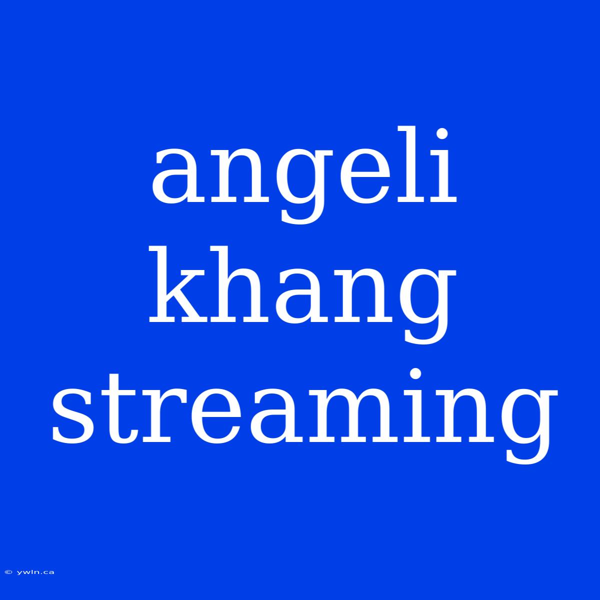 Angeli Khang Streaming