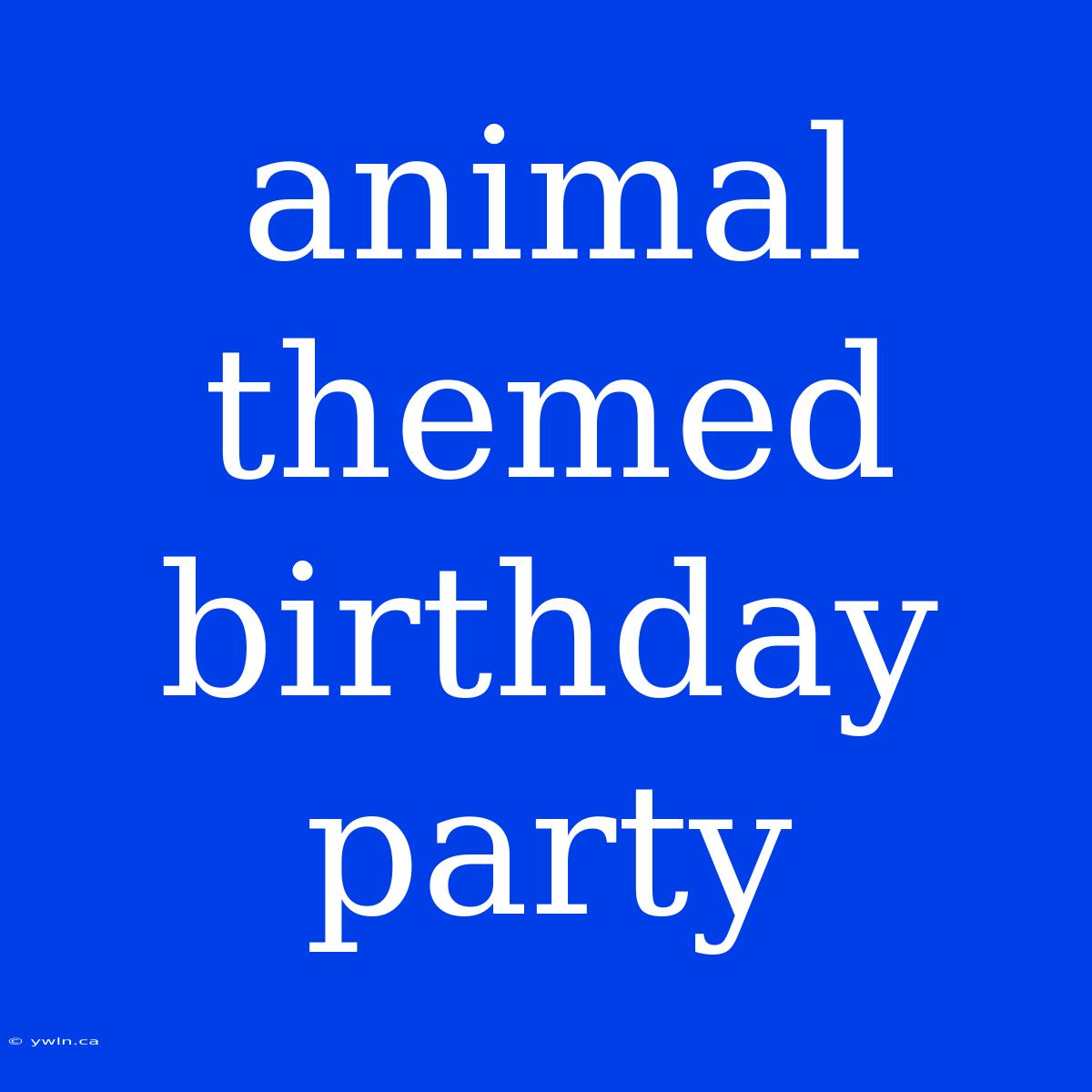 Animal Themed Birthday Party