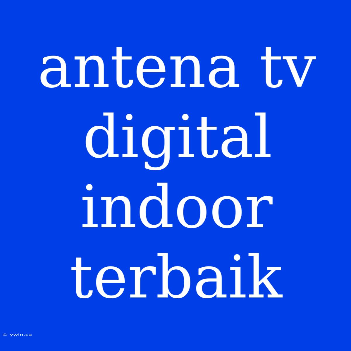 Antena Tv Digital Indoor Terbaik