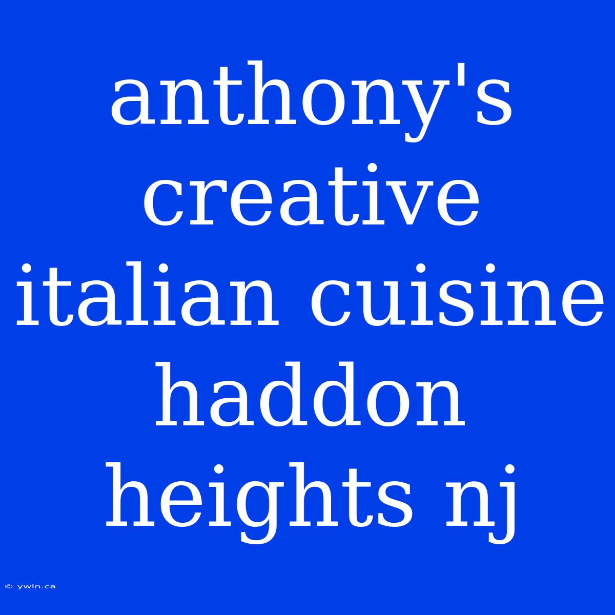 Anthony's Creative Italian Cuisine Haddon Heights Nj