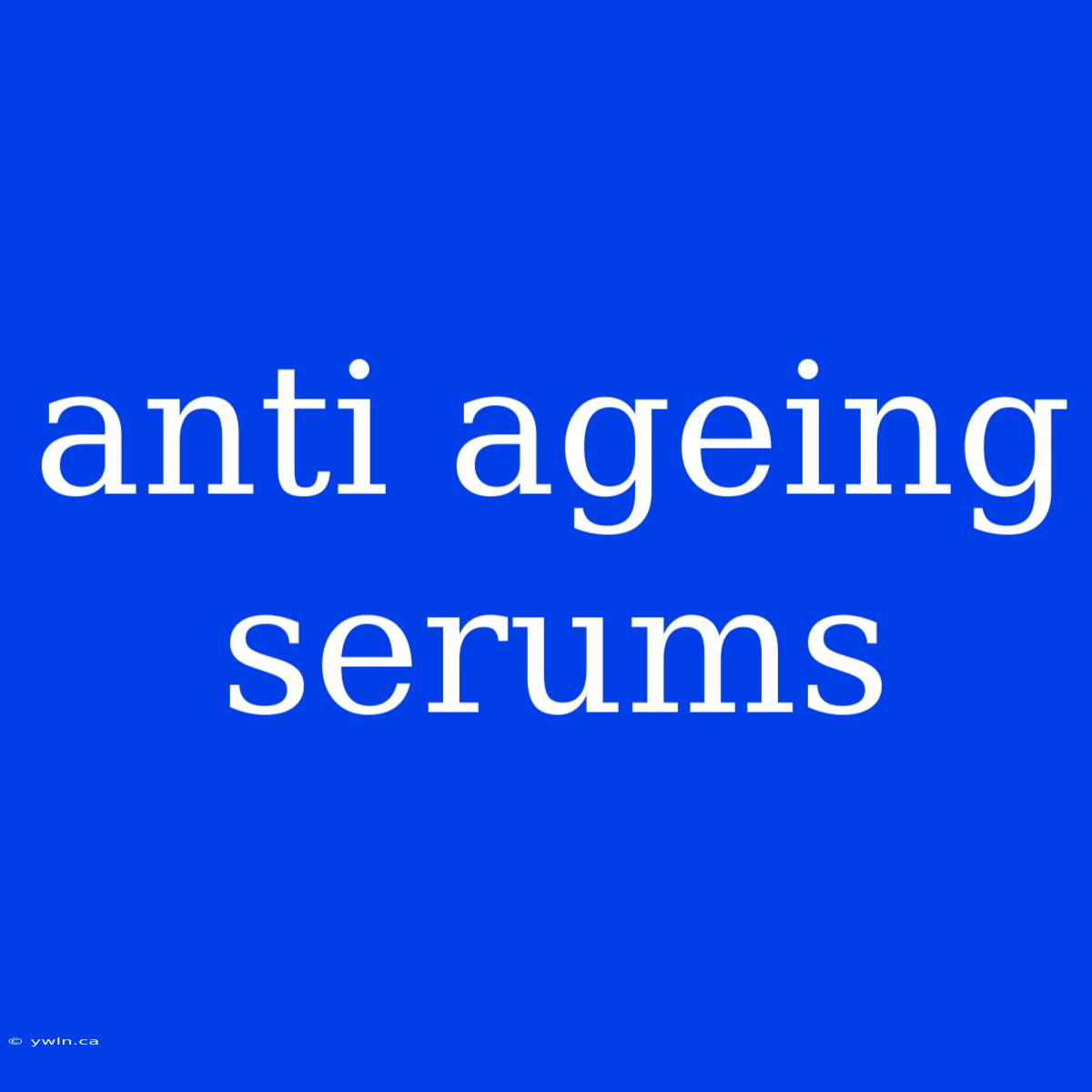 Anti Ageing Serums