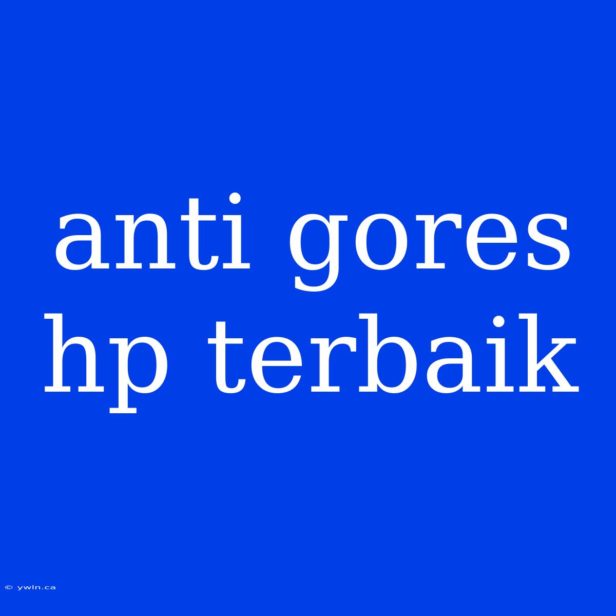 Anti Gores Hp Terbaik