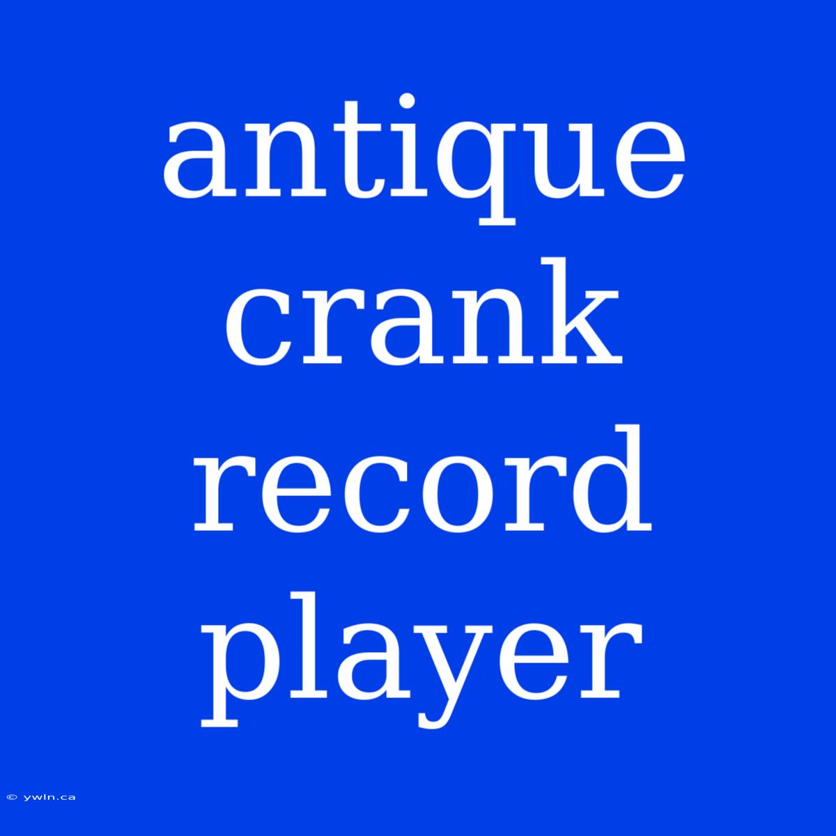 Antique Crank Record Player