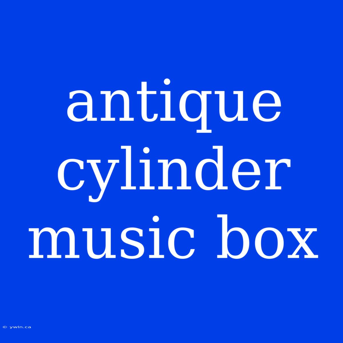 Antique Cylinder Music Box