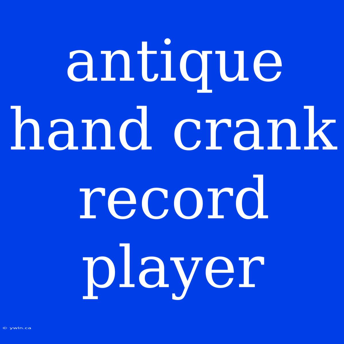 Antique Hand Crank Record Player