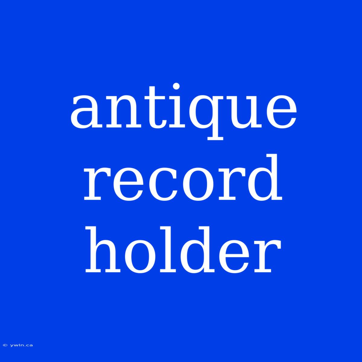 Antique Record Holder