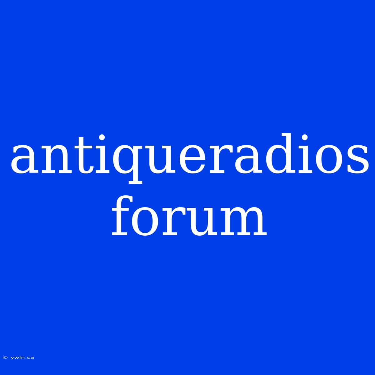 Antiqueradios Forum