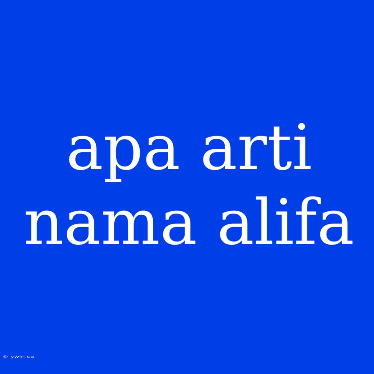 Apa Arti Nama Alifa