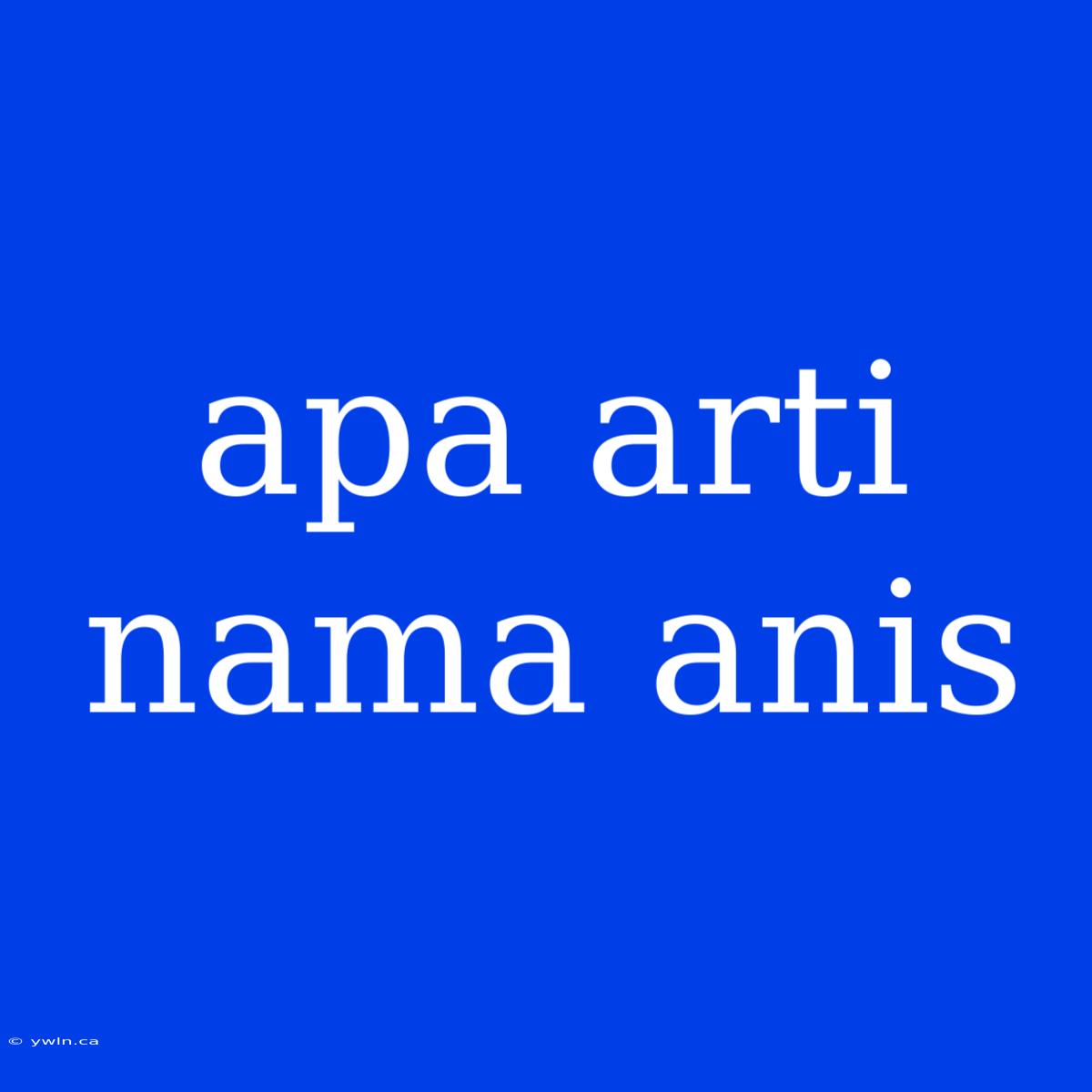 Apa Arti Nama Anis