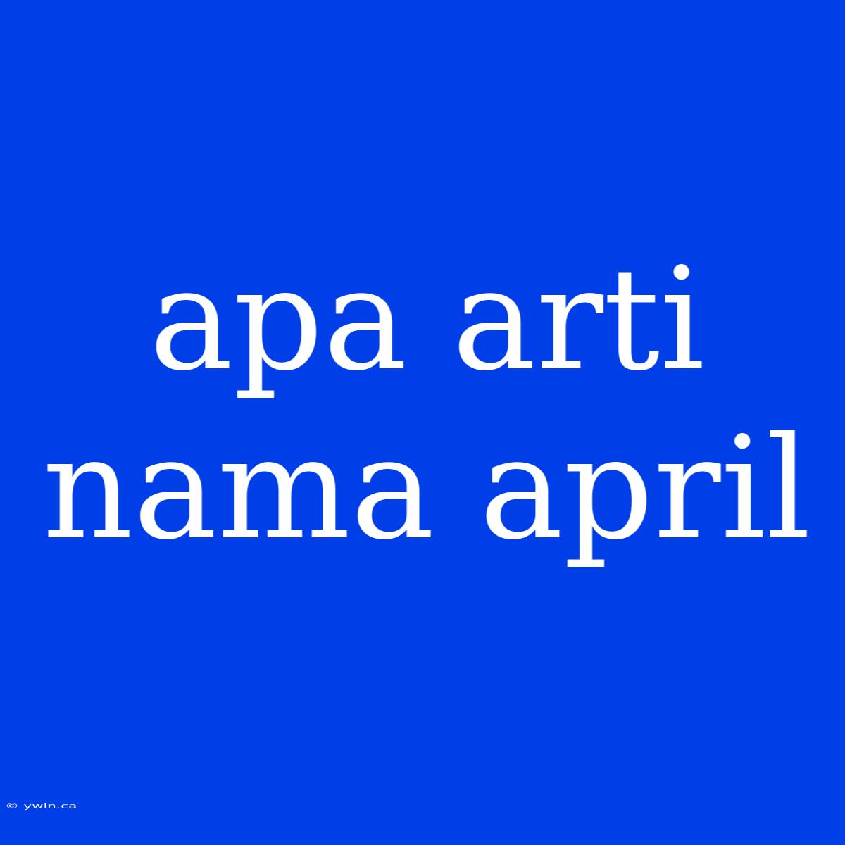 Apa Arti Nama April