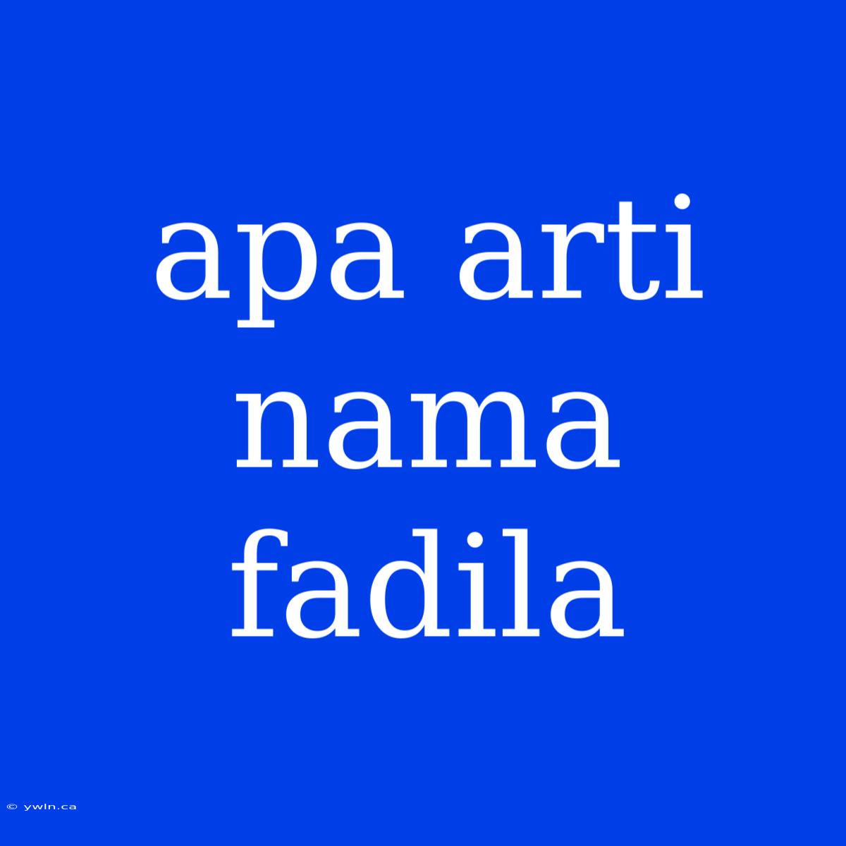 Apa Arti Nama Fadila