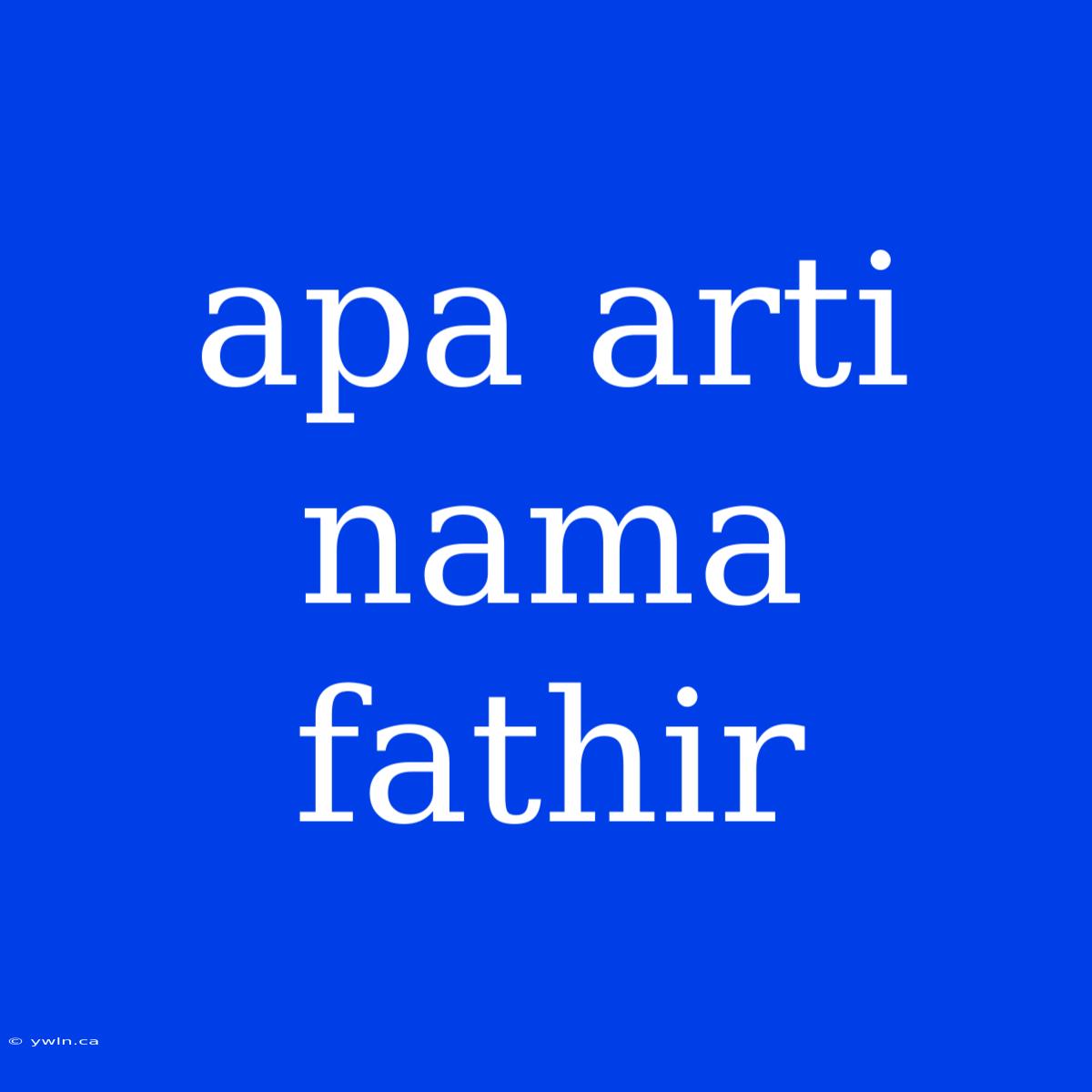 Apa Arti Nama Fathir