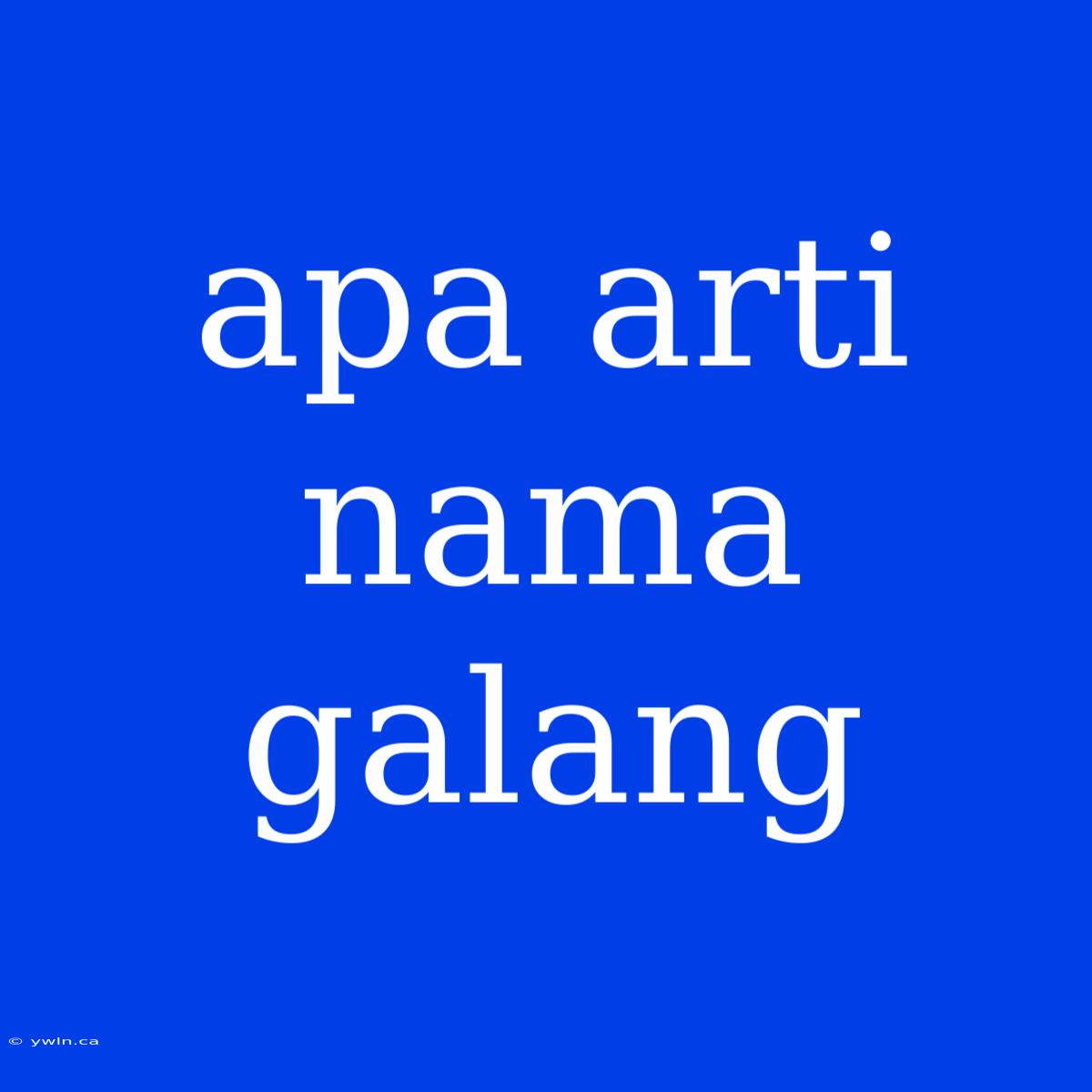 Apa Arti Nama Galang