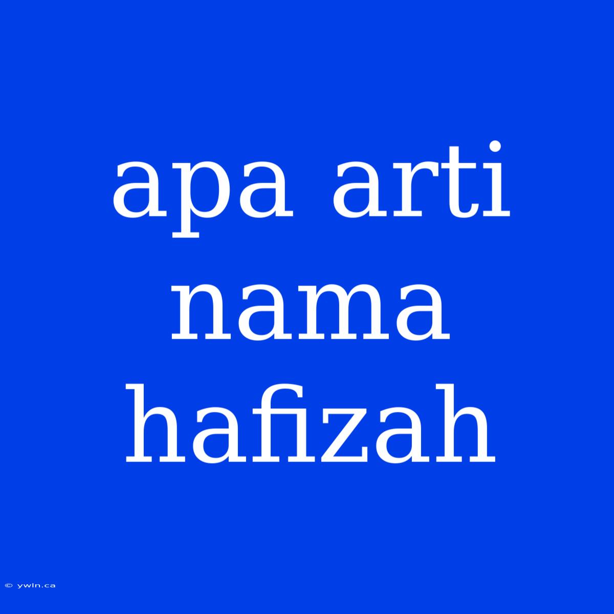 Apa Arti Nama Hafizah