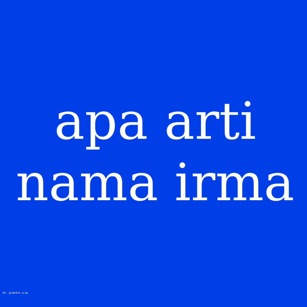 Apa Arti Nama Irma