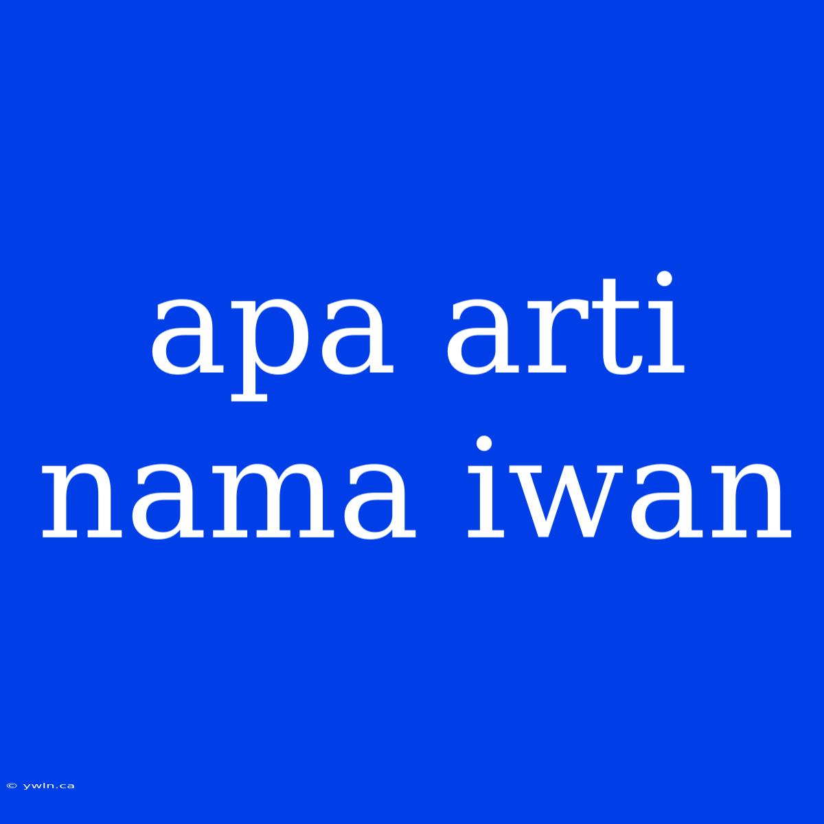 Apa Arti Nama Iwan