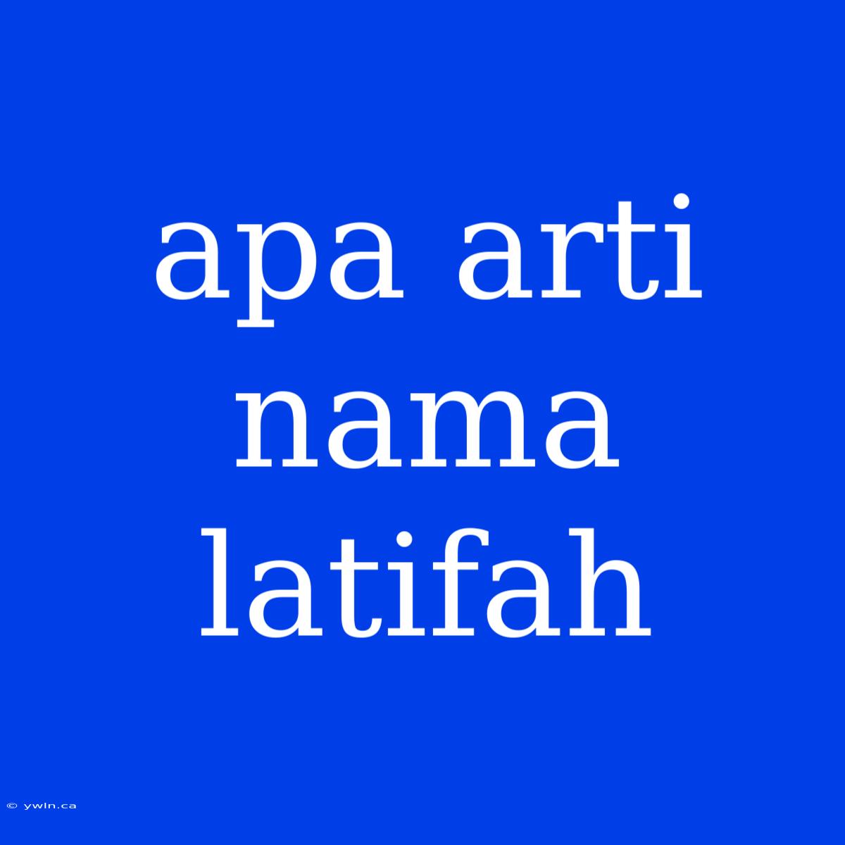 Apa Arti Nama Latifah