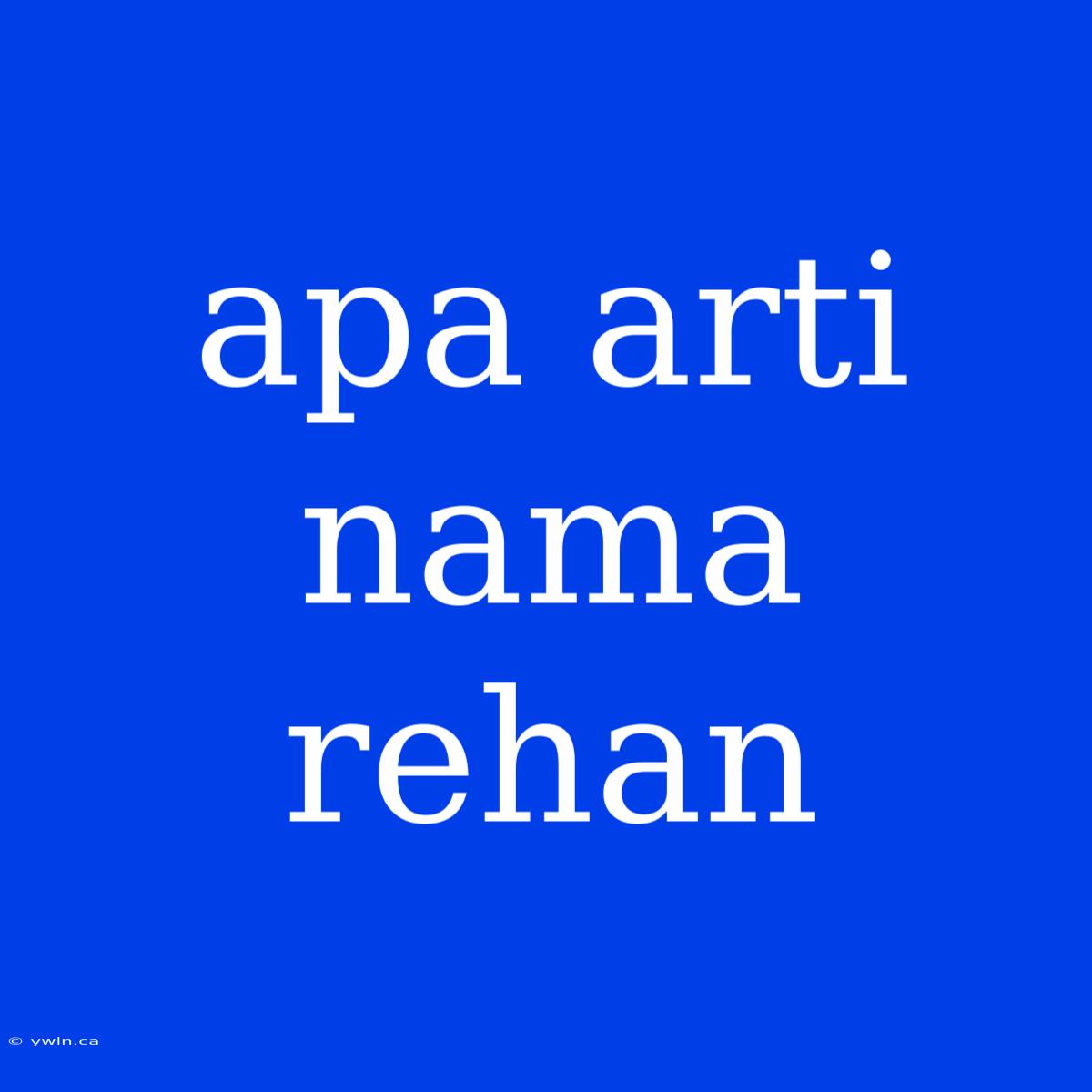 Apa Arti Nama Rehan