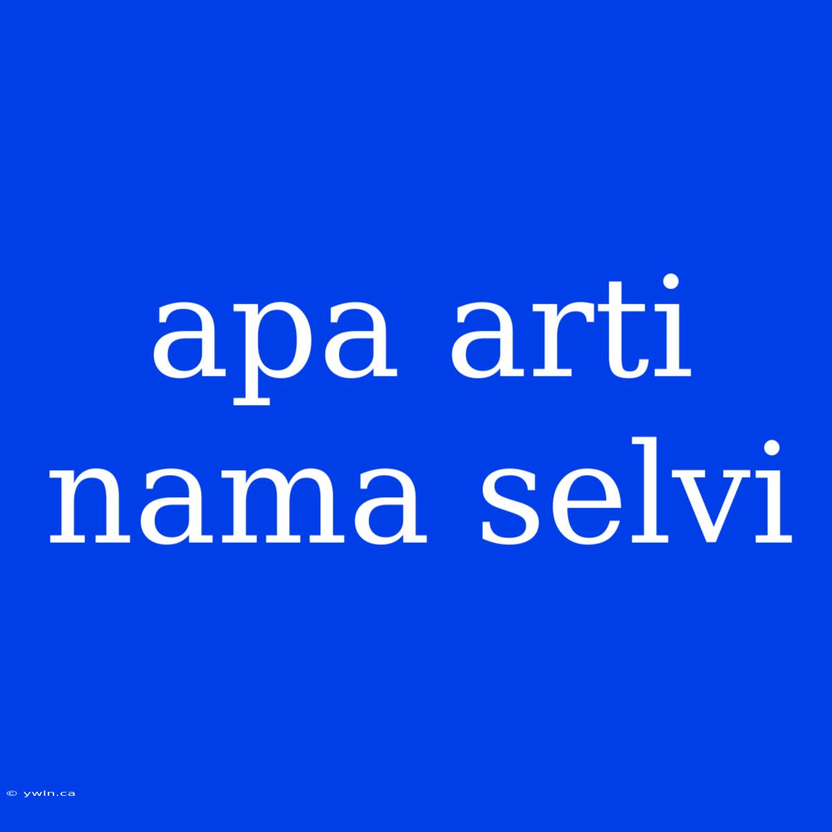 Apa Arti Nama Selvi