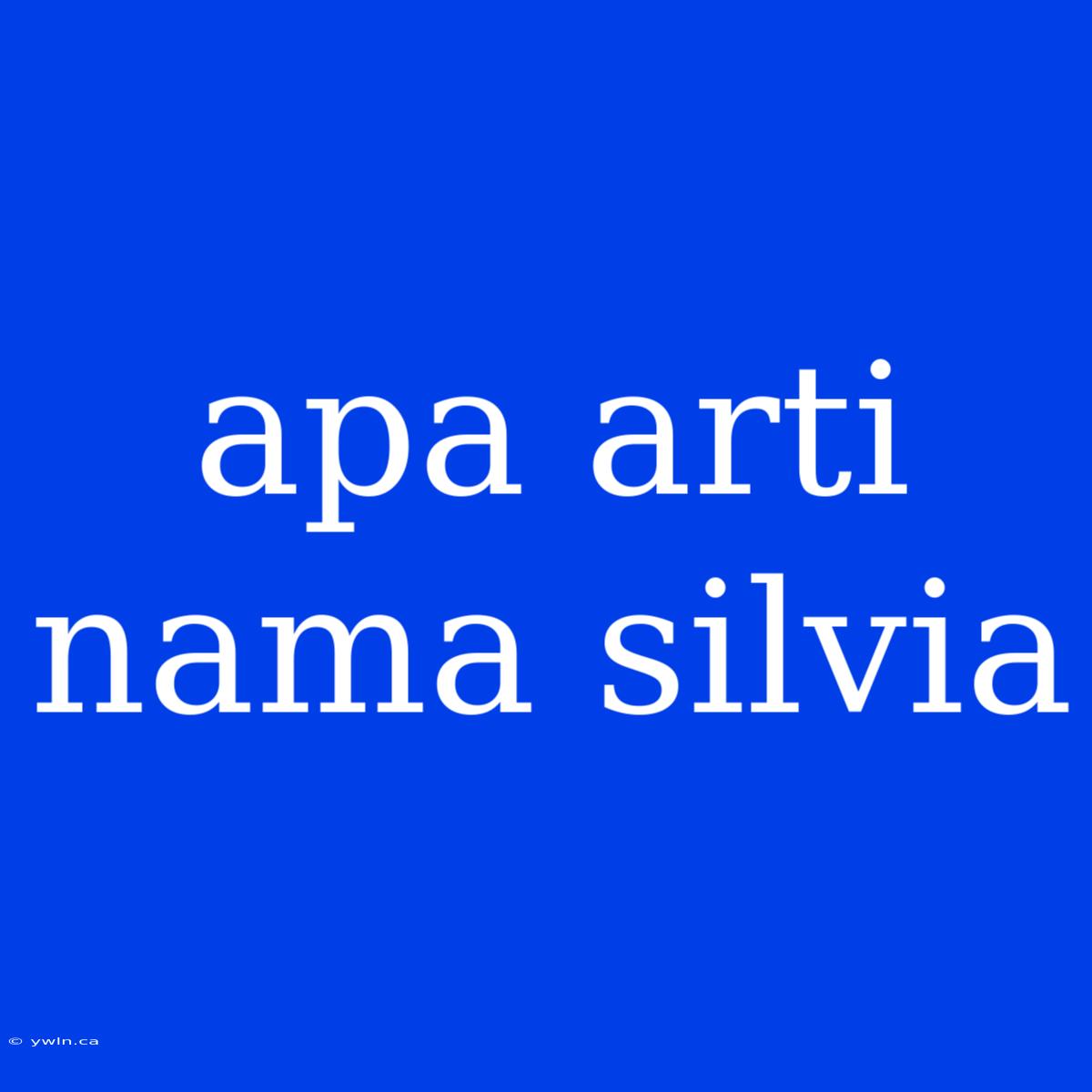 Apa Arti Nama Silvia