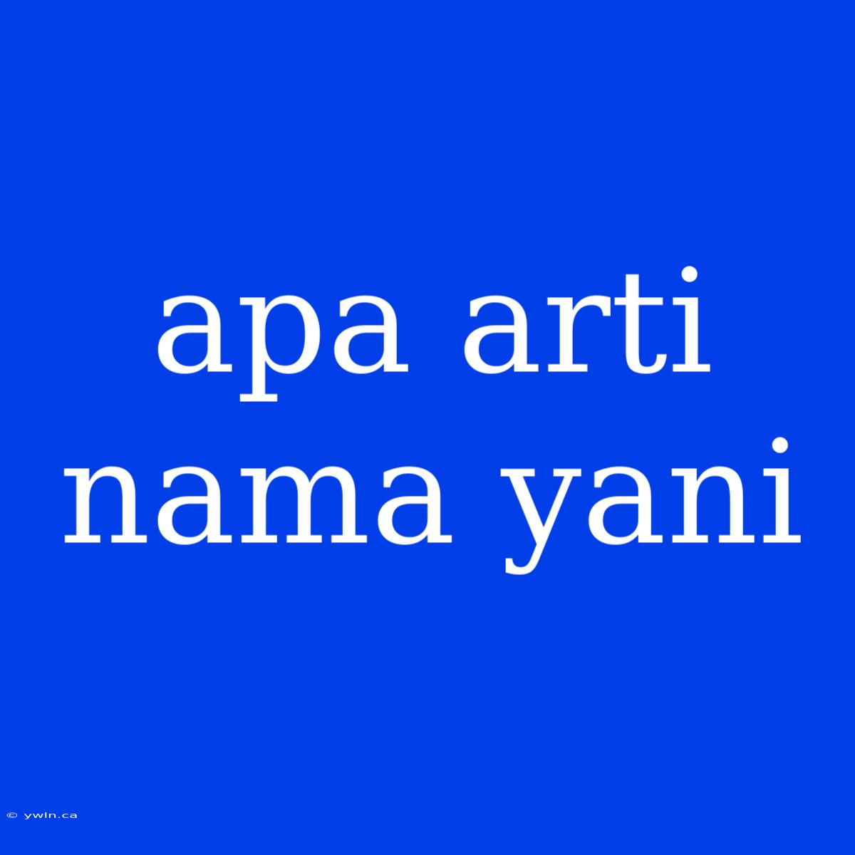 Apa Arti Nama Yani