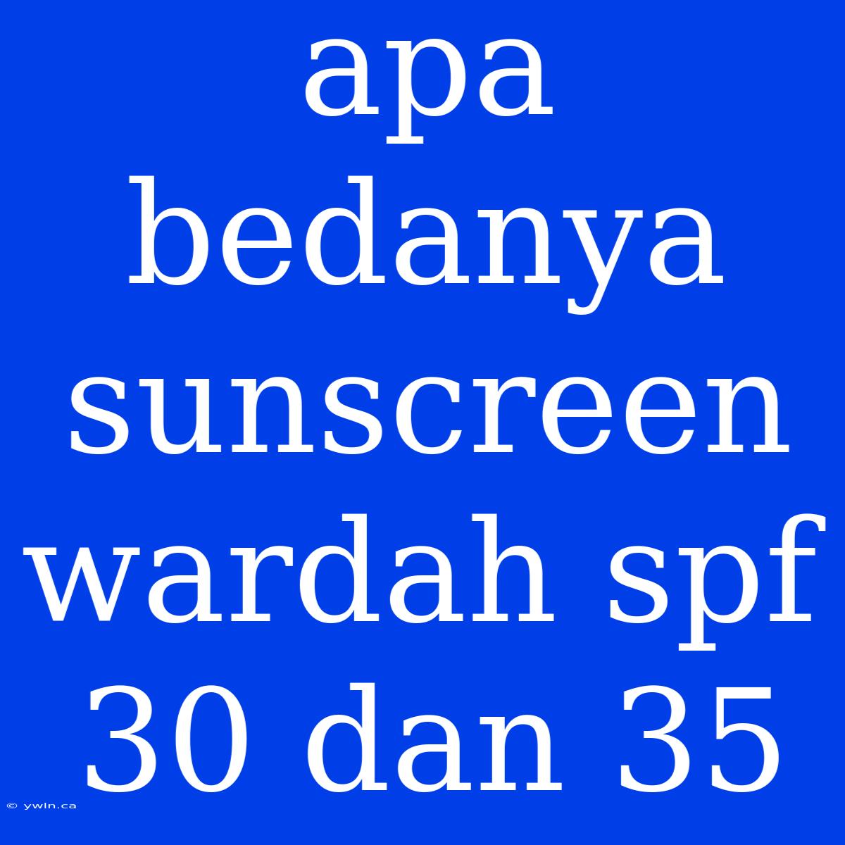 Apa Bedanya Sunscreen Wardah Spf 30 Dan 35