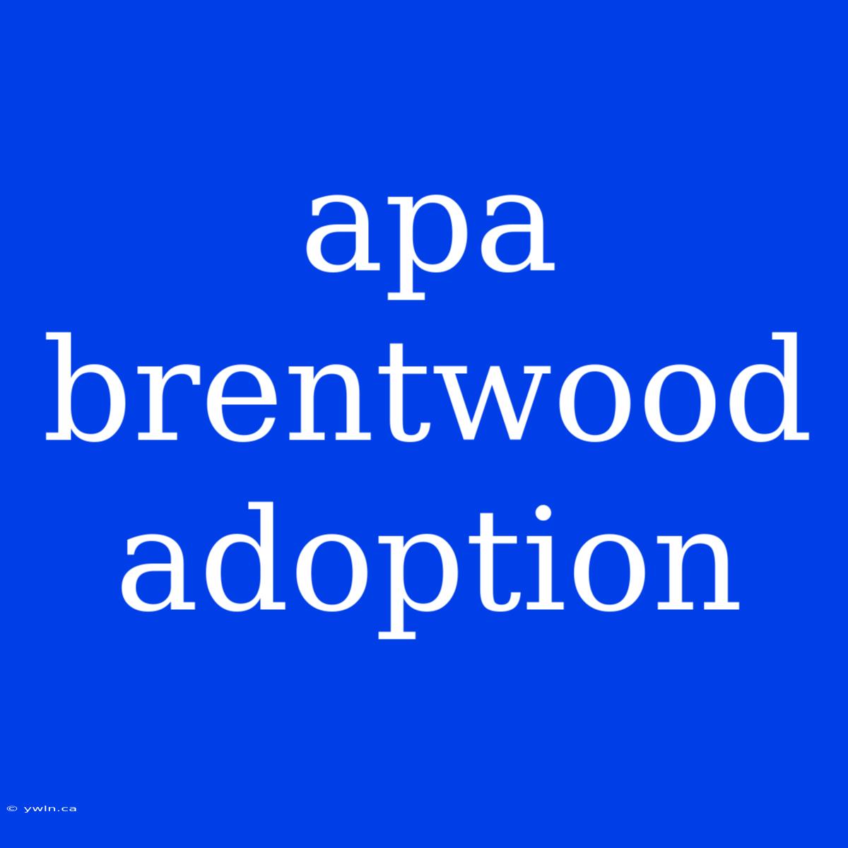 Apa Brentwood Adoption