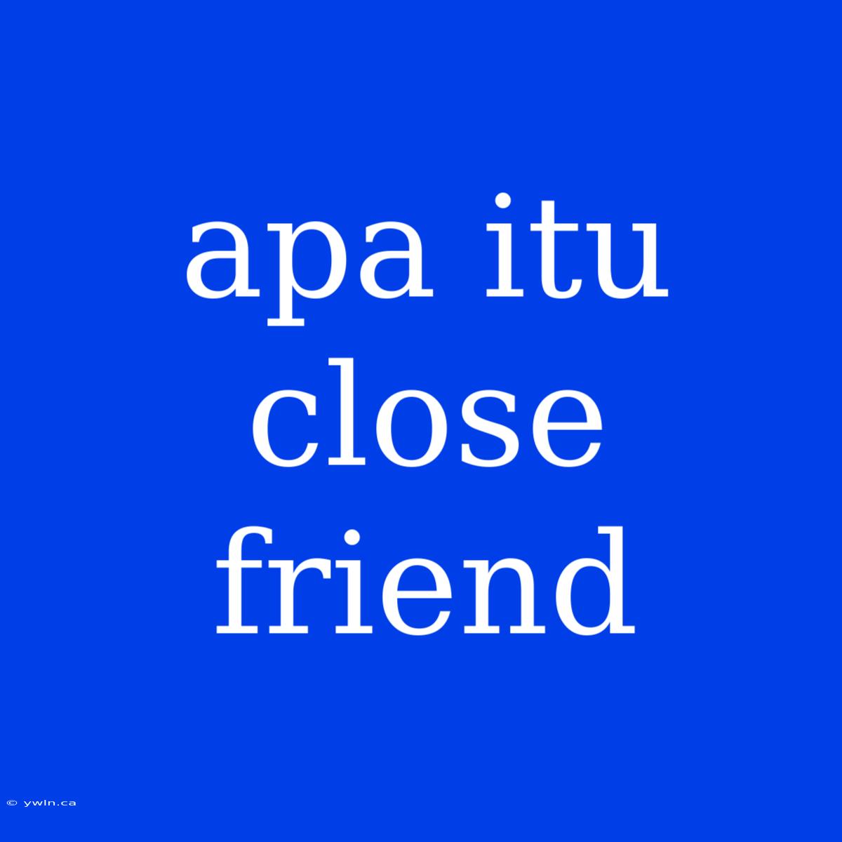 Apa Itu Close Friend