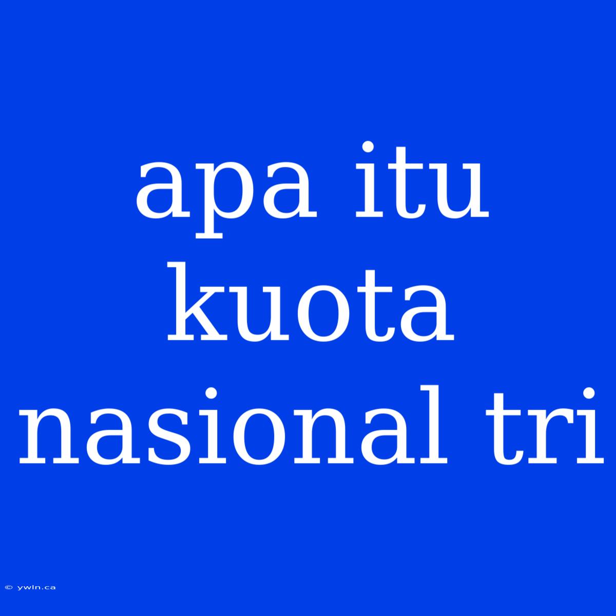 Apa Itu Kuota Nasional Tri