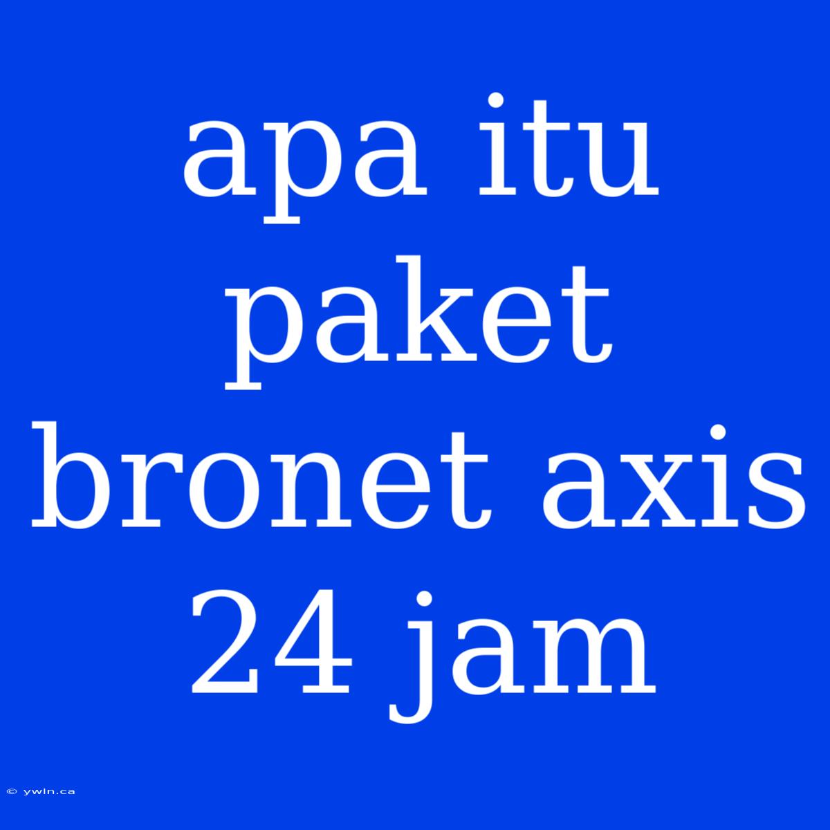 Apa Itu Paket Bronet Axis 24 Jam