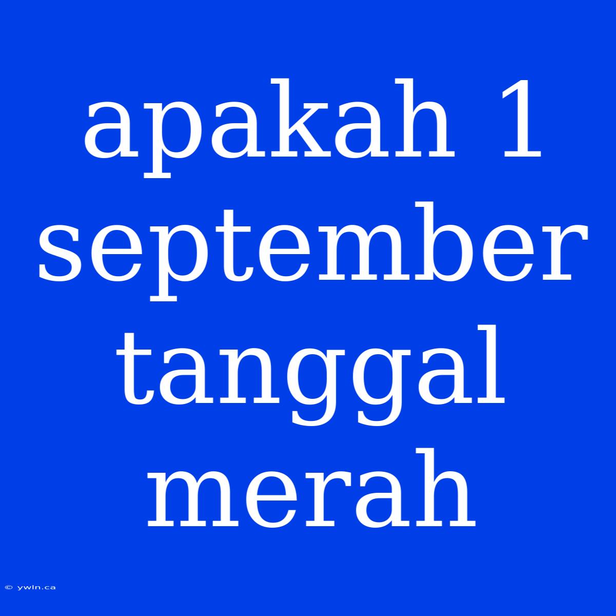 Apakah 1 September Tanggal Merah