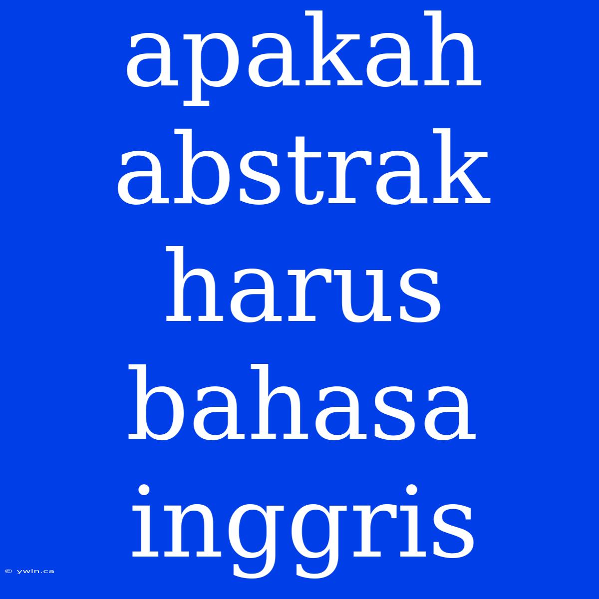 Apakah Abstrak Harus Bahasa Inggris