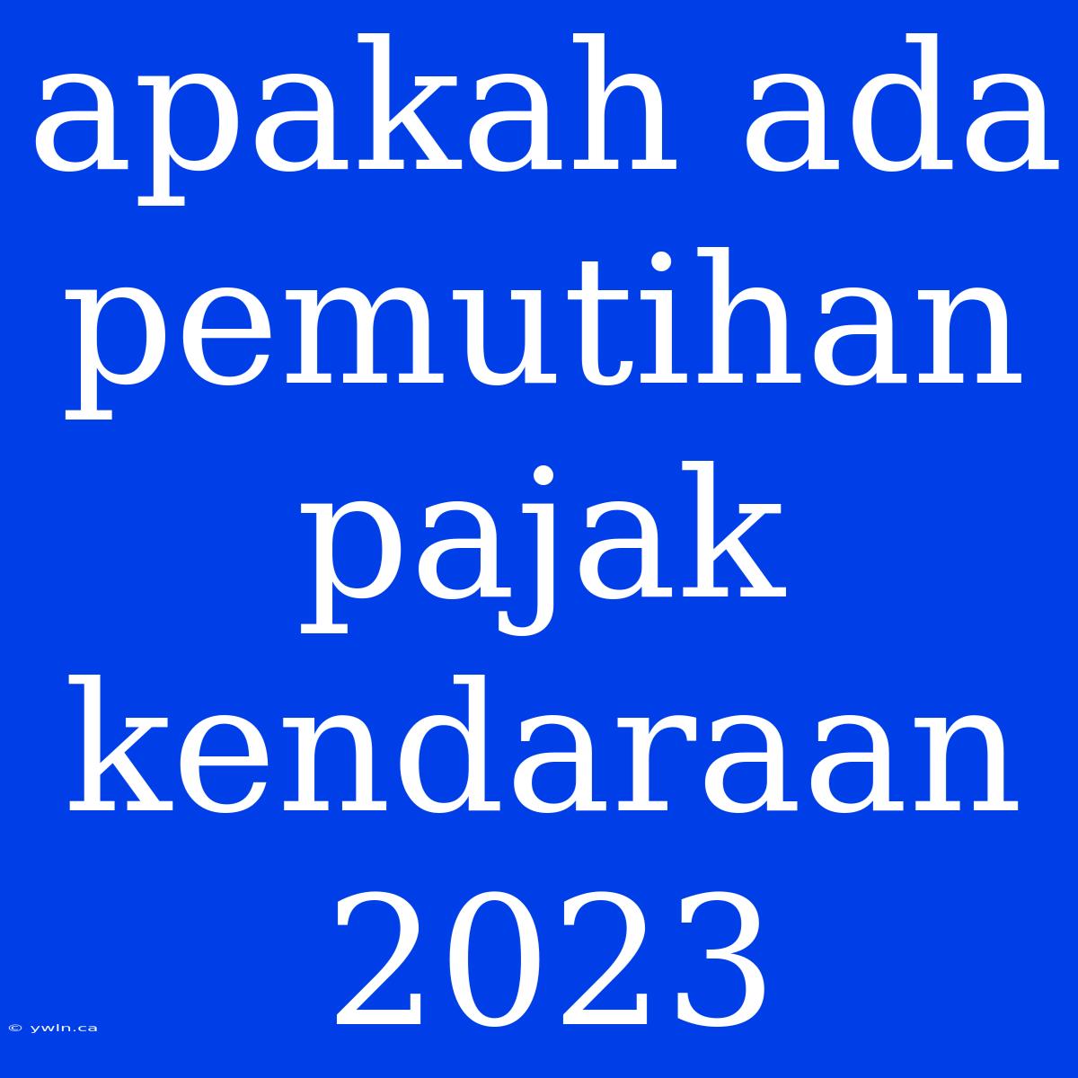 Apakah Ada Pemutihan Pajak Kendaraan 2023