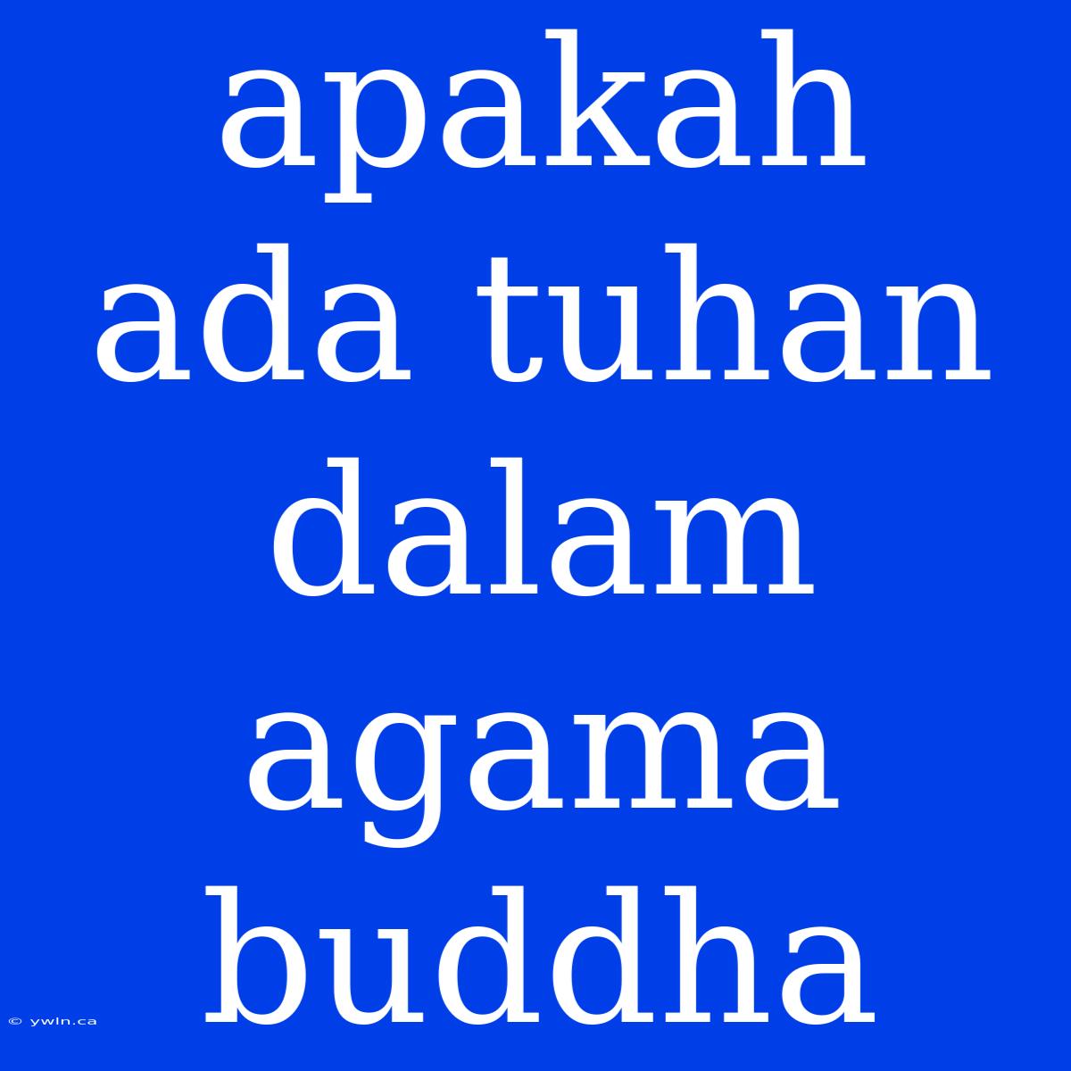 Apakah Ada Tuhan Dalam Agama Buddha