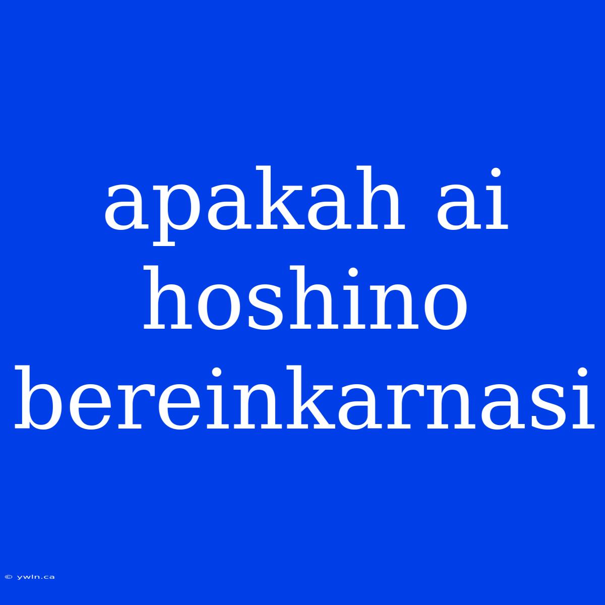 Apakah Ai Hoshino Bereinkarnasi