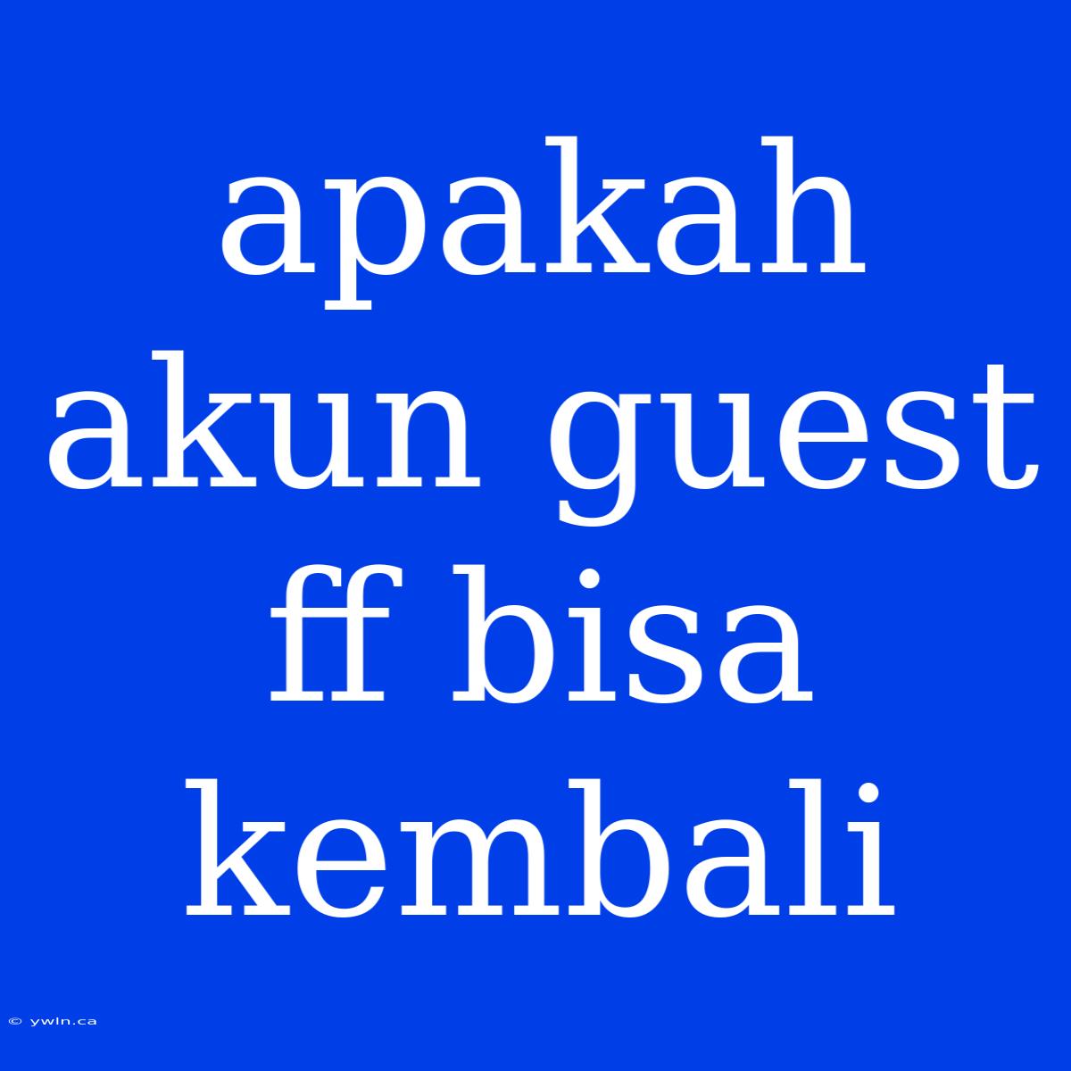 Apakah Akun Guest Ff Bisa Kembali