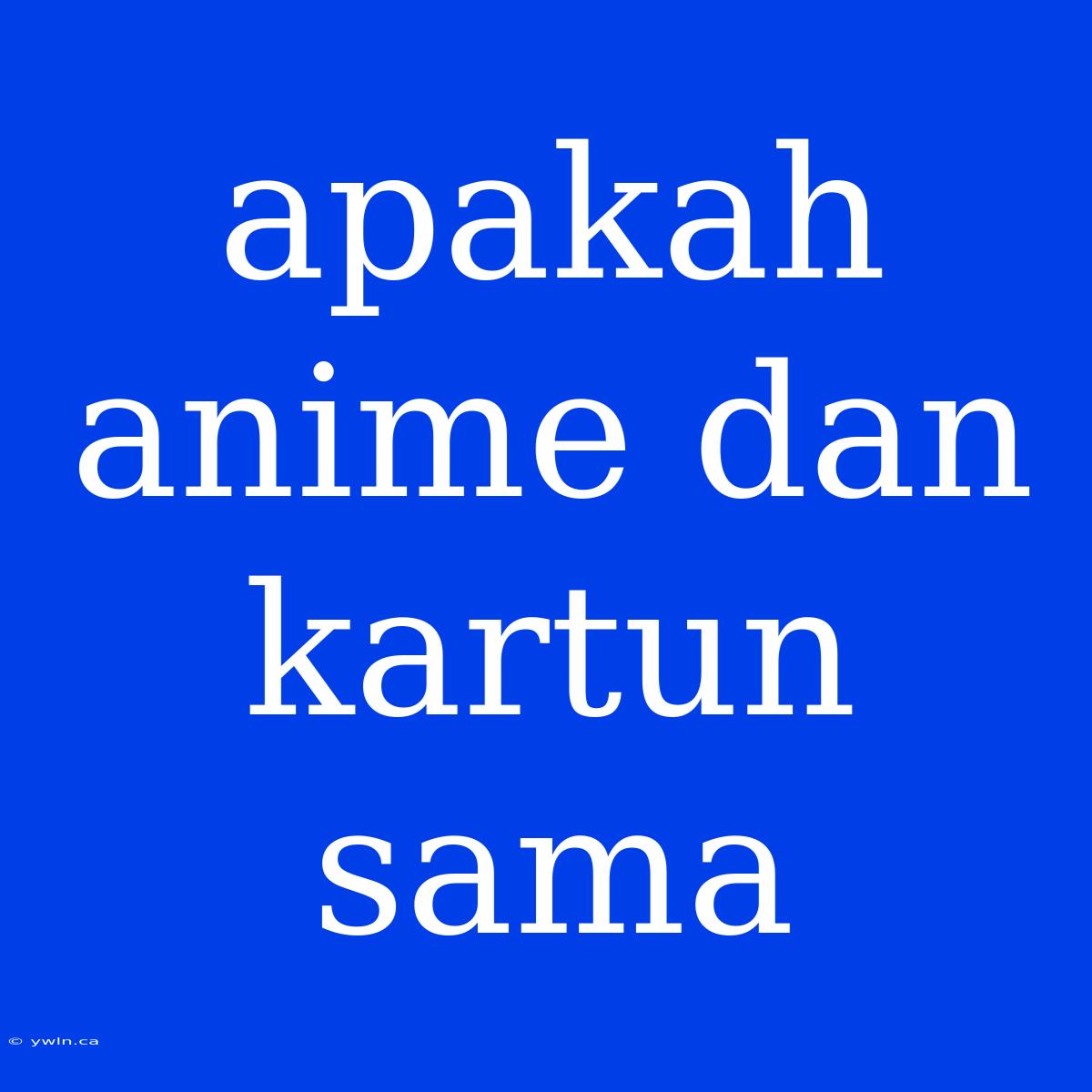 Apakah Anime Dan Kartun Sama