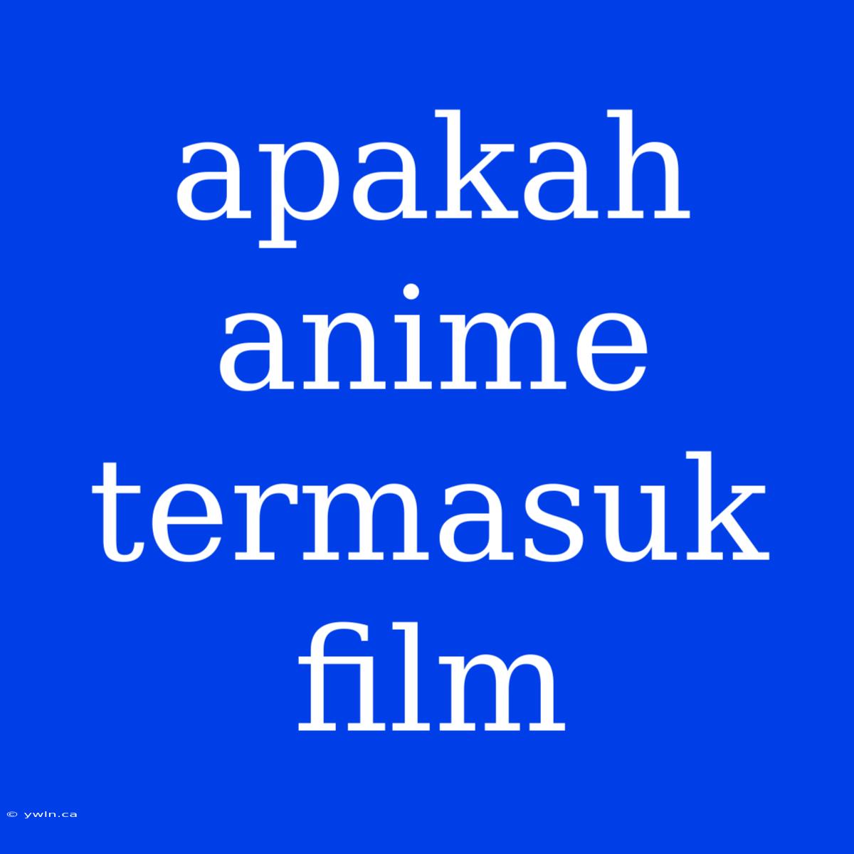 Apakah Anime Termasuk Film