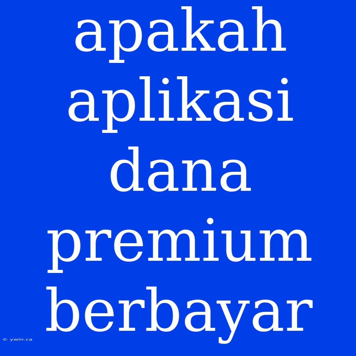 Apakah Aplikasi Dana Premium Berbayar