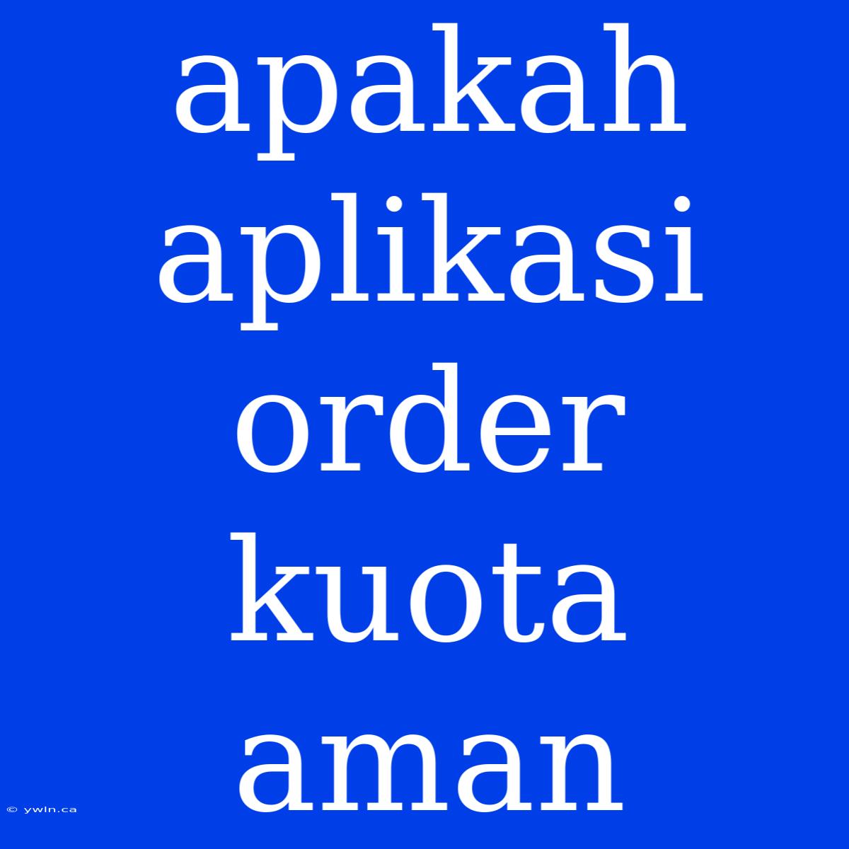 Apakah Aplikasi Order Kuota Aman