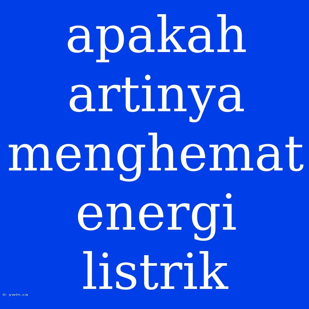 Apakah Artinya Menghemat Energi Listrik