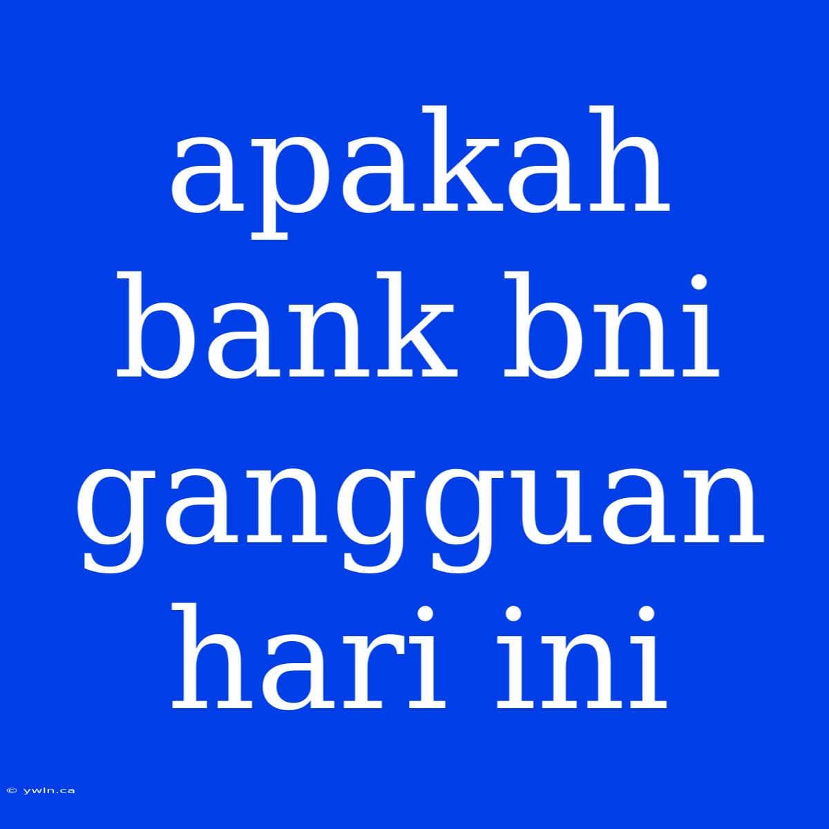 Apakah Bank Bni Gangguan Hari Ini