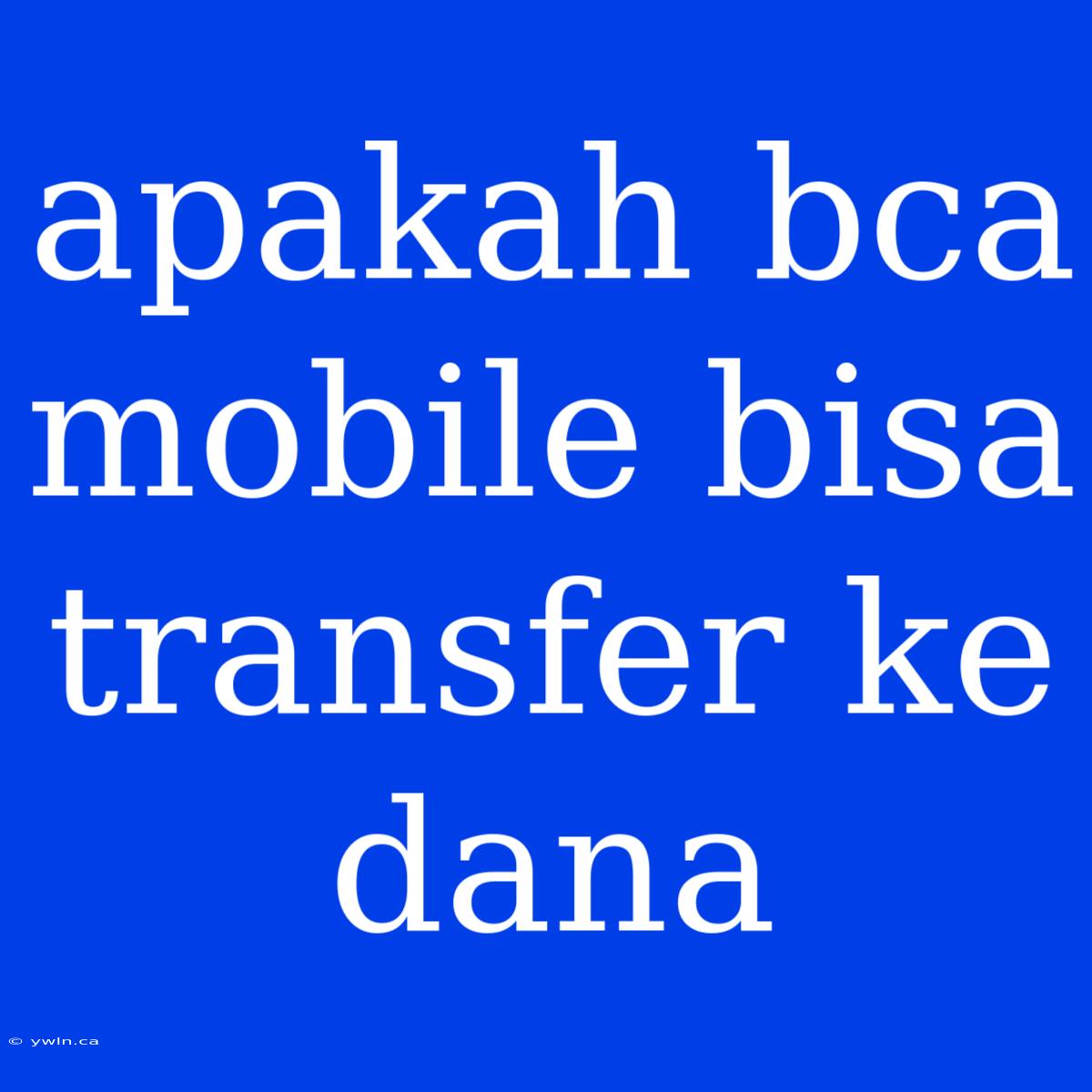 Apakah Bca Mobile Bisa Transfer Ke Dana