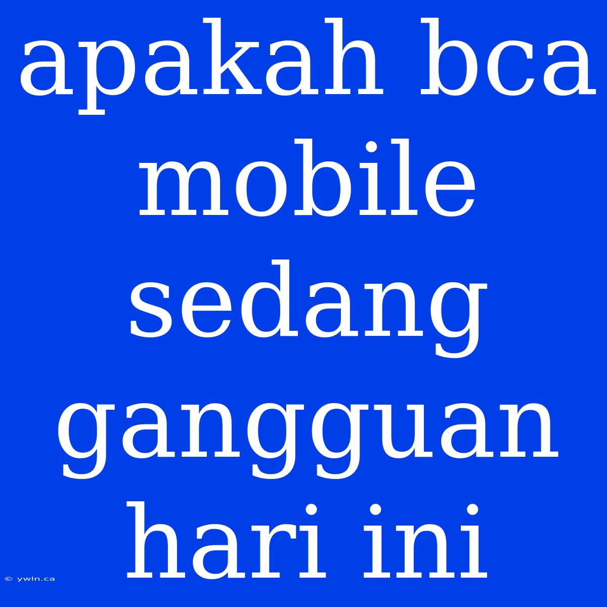 Apakah Bca Mobile Sedang Gangguan Hari Ini