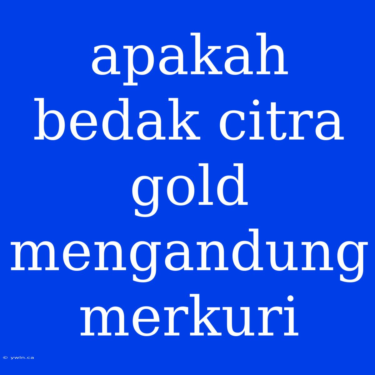 Apakah Bedak Citra Gold Mengandung Merkuri