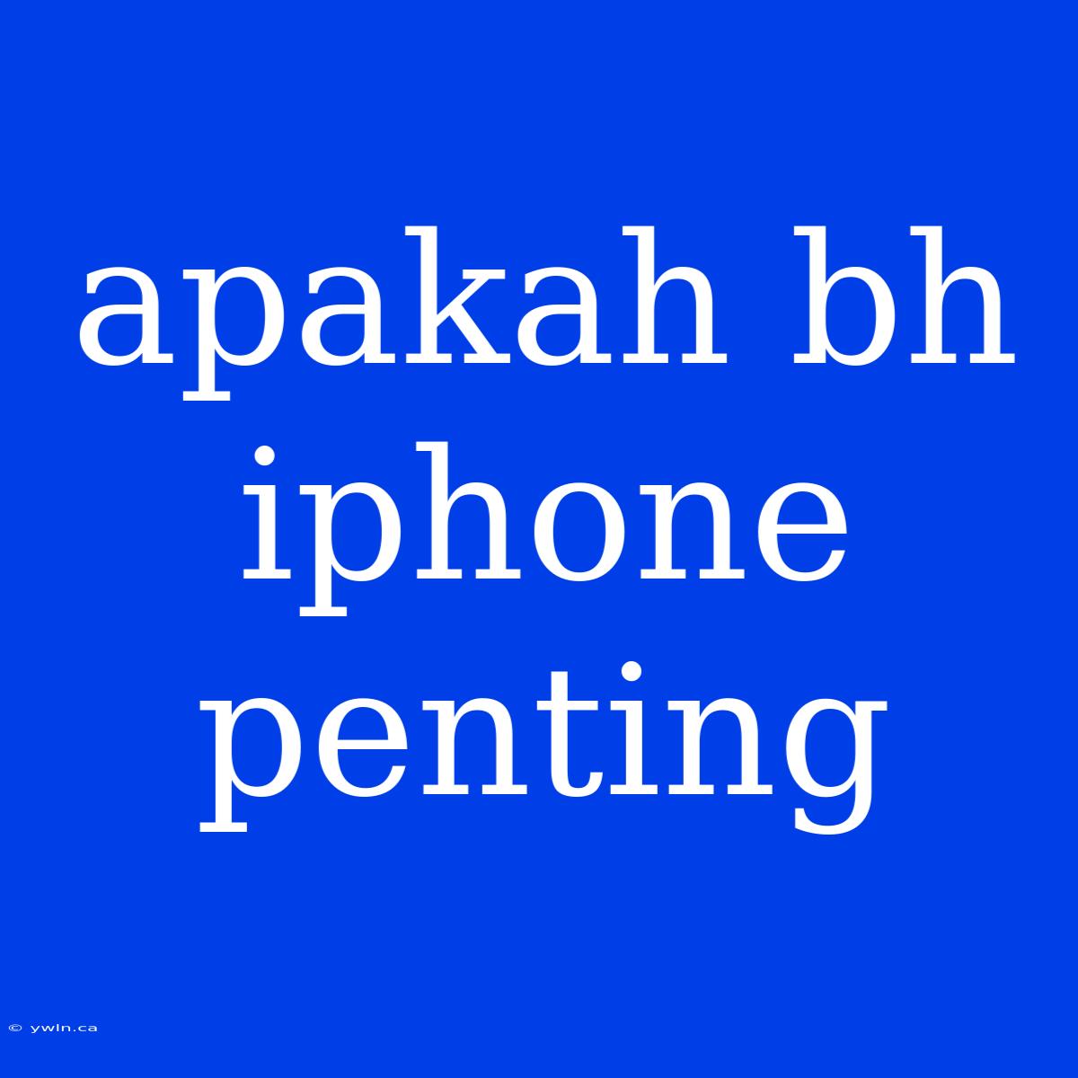 Apakah Bh Iphone Penting