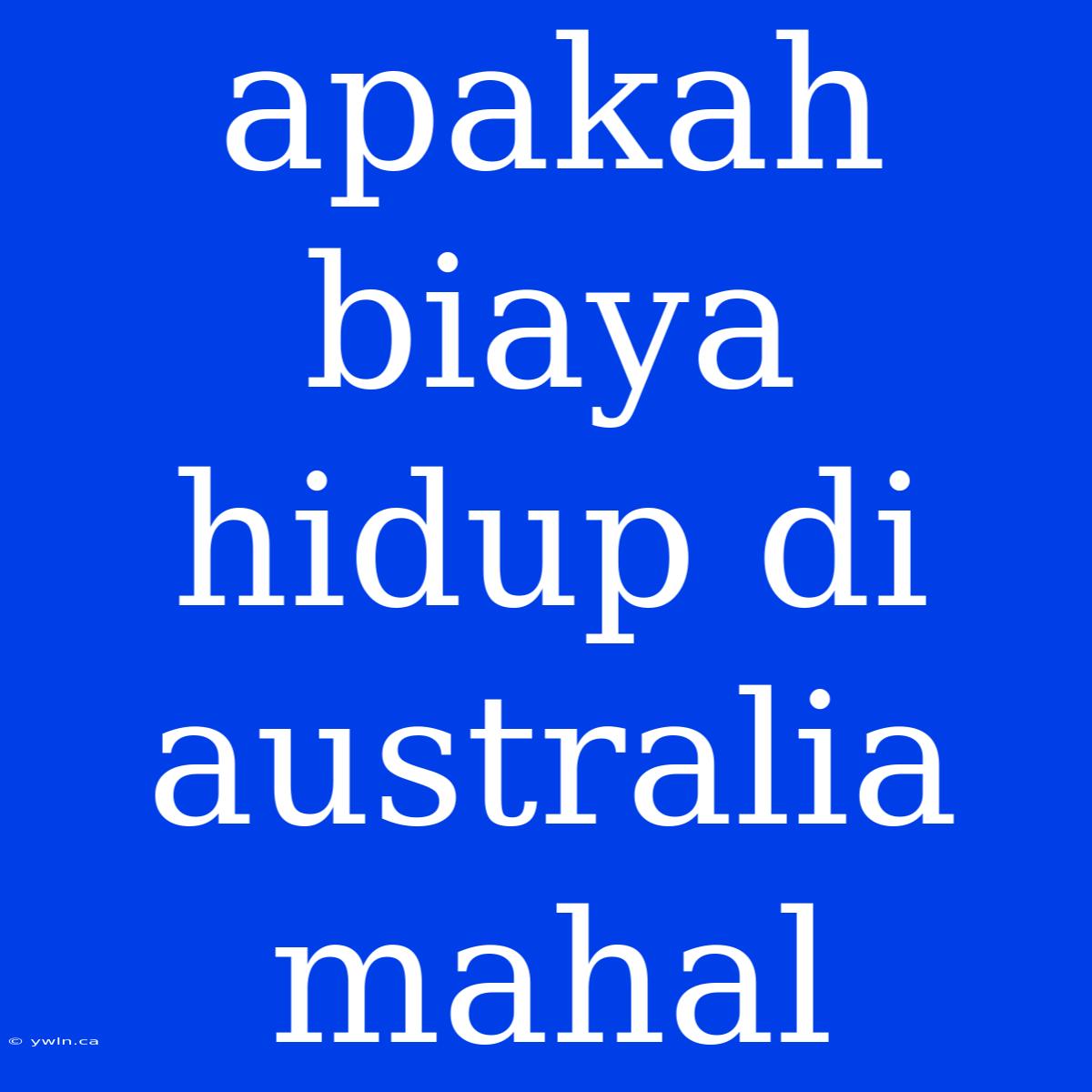 Apakah Biaya Hidup Di Australia Mahal