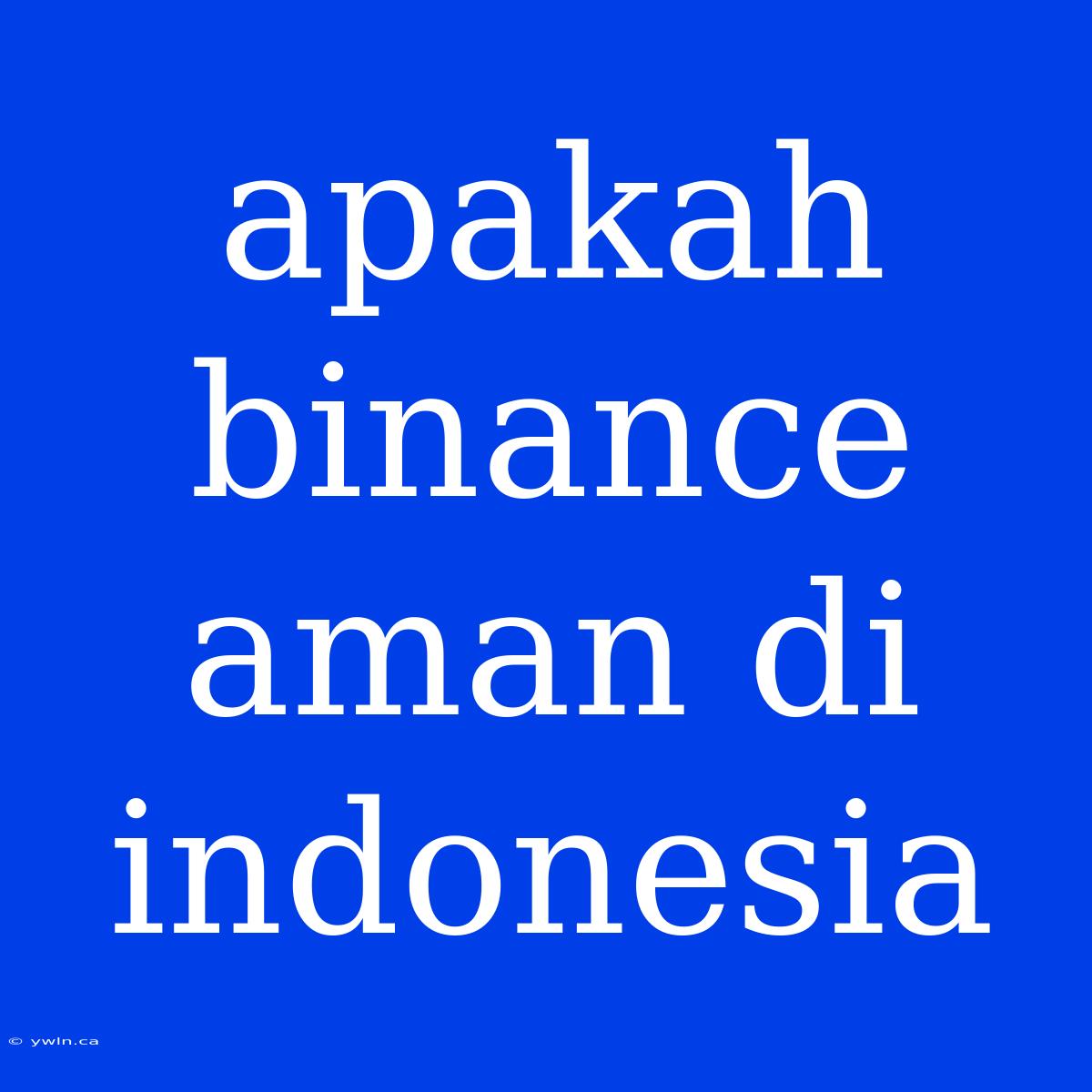 Apakah Binance Aman Di Indonesia