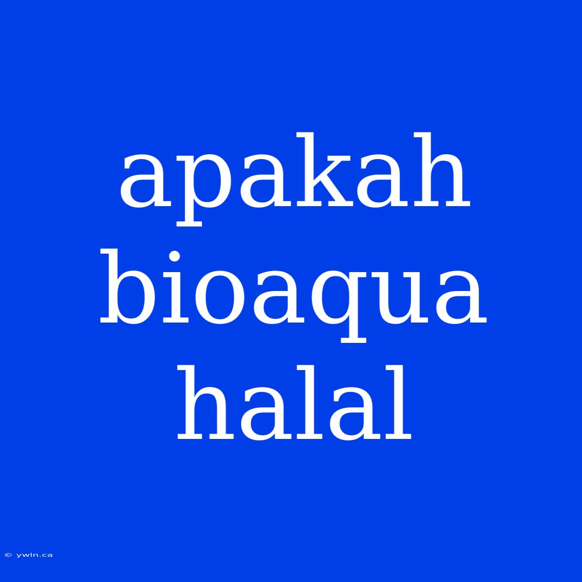 Apakah Bioaqua Halal