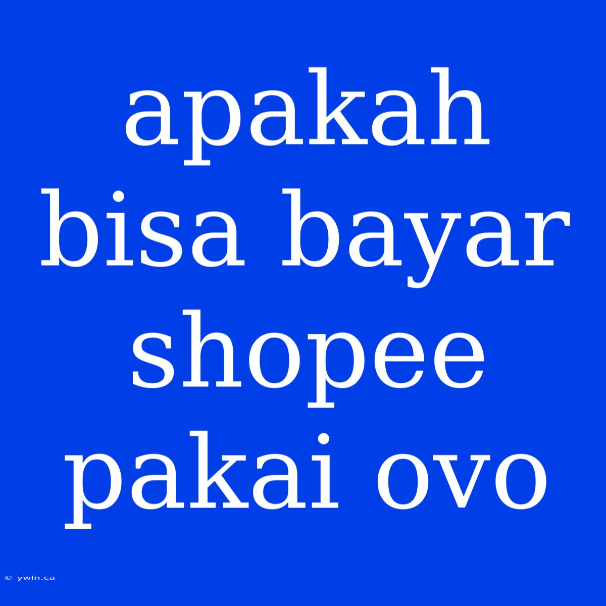 Apakah Bisa Bayar Shopee Pakai Ovo